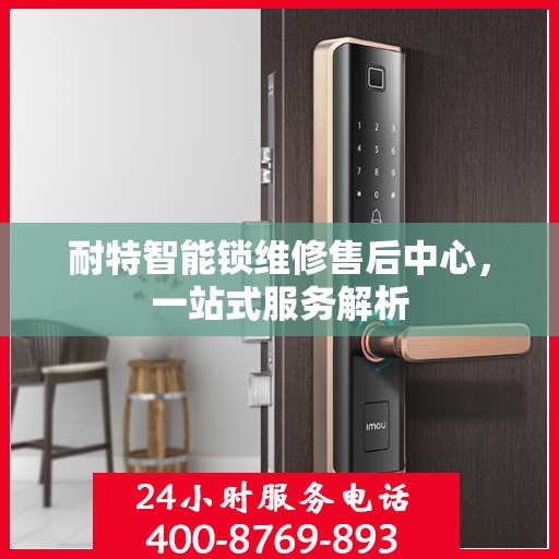 耐特智能锁维修售后中心，一站式服务解析