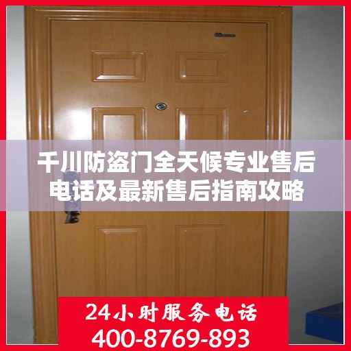 千川防盗门全天候专业售后电话及最新售后指南攻略