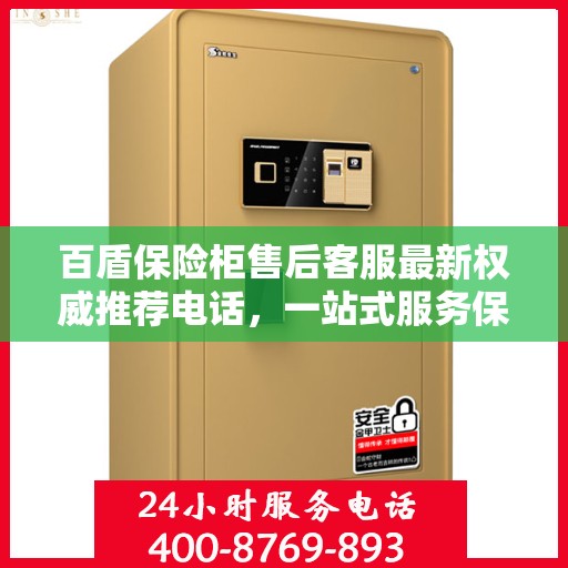 百盾保险柜售后客服最新权威推荐电话，一站式服务保障您的安全锁具无忧！