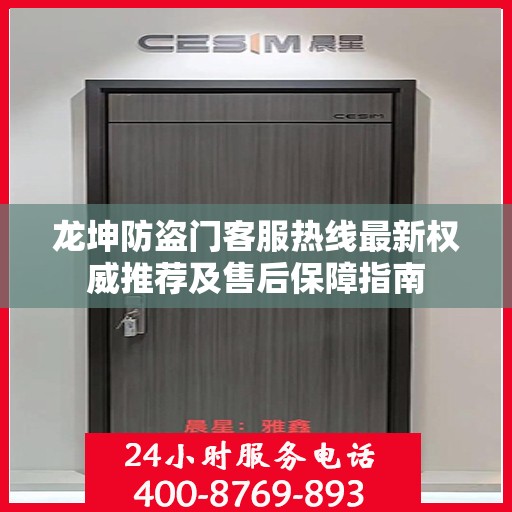 龙坤防盗门客服热线最新权威推荐及售后保障指南