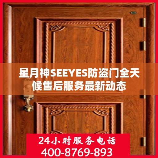 星月神SEEYES防盗门全天候售后服务最新动态