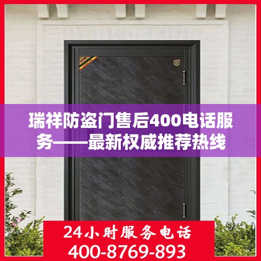 瑞祥防盗门售后400电话服务——最新权威推荐热线