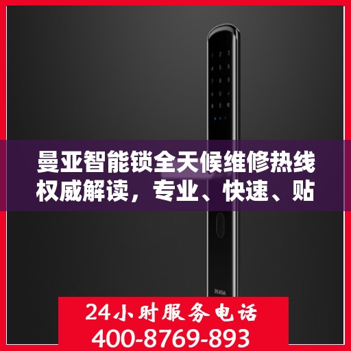 曼亚智能锁全天候维修热线权威解读，专业、快速、贴心服务！