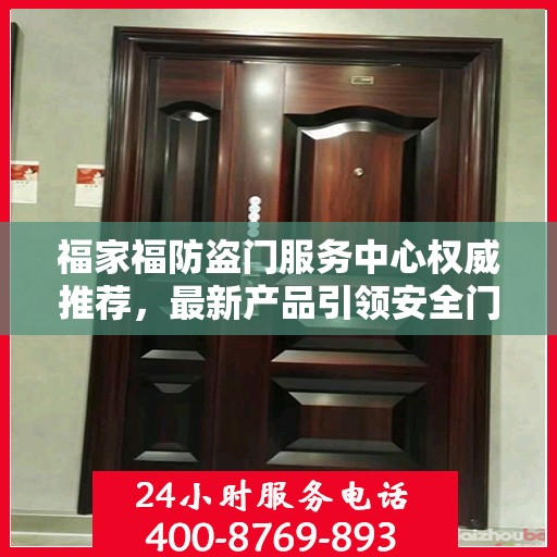 福家福防盗门服务中心权威推荐，最新产品引领安全门业新潮流