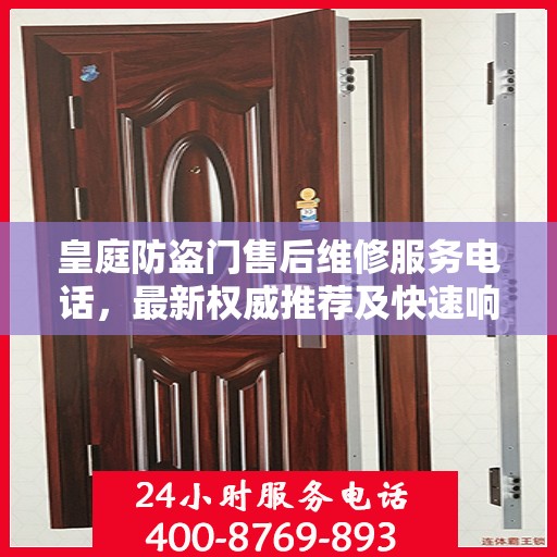 皇庭防盗门售后维修服务电话，最新权威推荐及快速响应指南