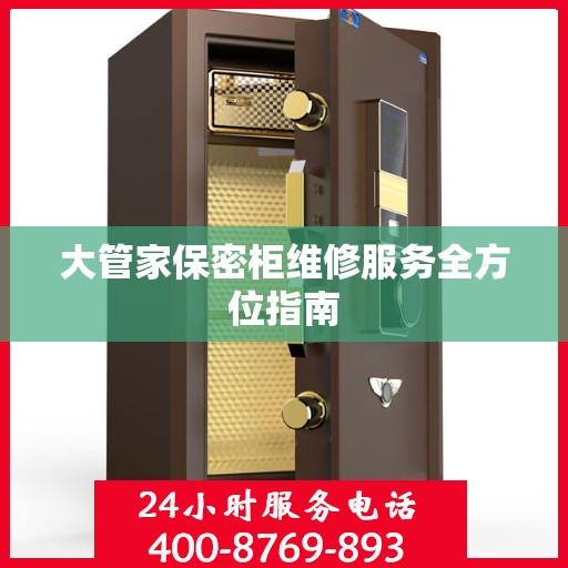 大管家保密柜维修服务全方位指南