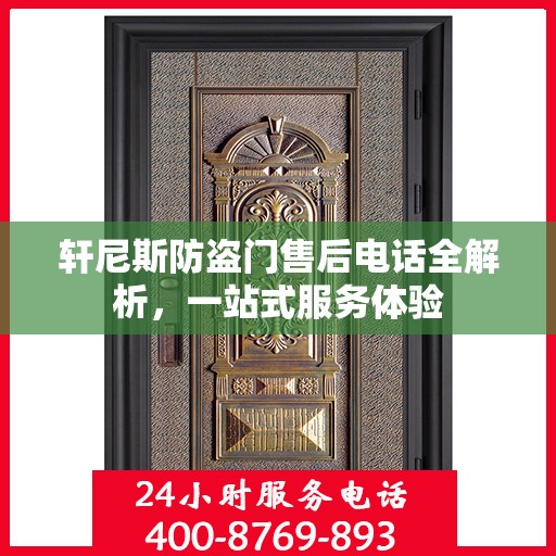轩尼斯防盗门售后电话全解析，一站式服务体验