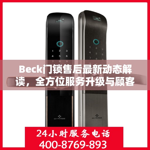 Beck门锁售后最新动态解读，全方位服务升级与顾客需求紧密对接
