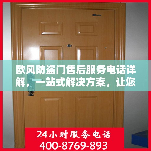 欧风防盗门售后服务电话详解，一站式解决方案，让您轻松了解售后支持渠道！