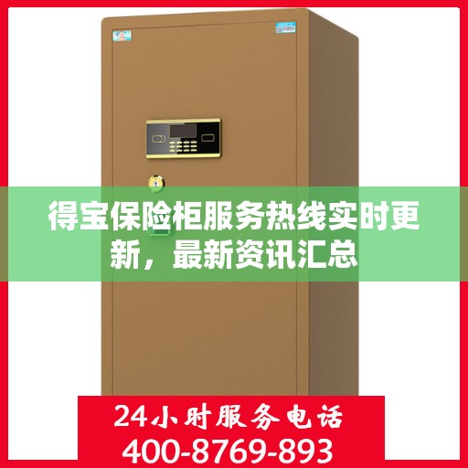 得宝保险柜服务热线实时更新，最新资讯汇总