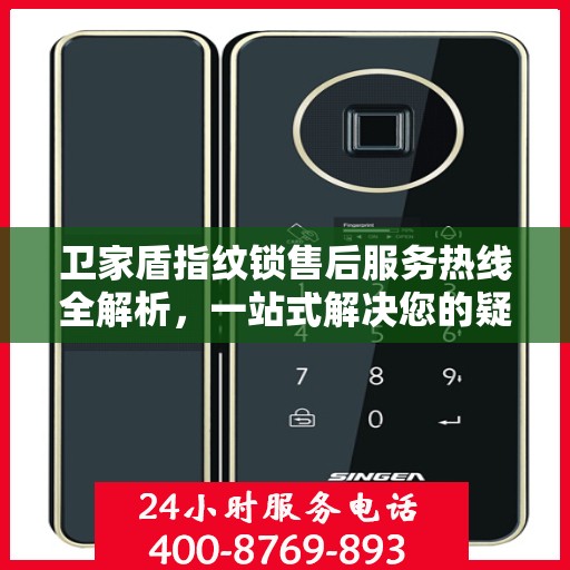 卫家盾指纹锁售后服务热线全解析，一站式解决您的疑问和需求