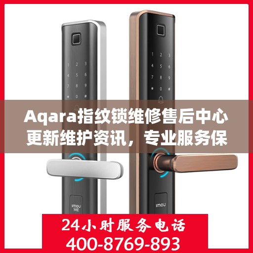 Aqara指纹锁维修售后中心更新维护资讯，专业服务保障用户安全