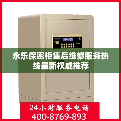 永乐保密柜售后维修服务热线最新权威推荐