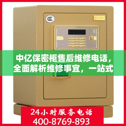 中亿保密柜售后维修电话，全面解析维修事宜，一站式解决您的售后难题