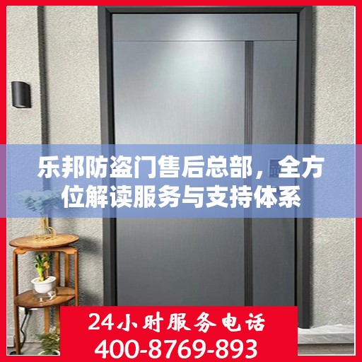 乐邦防盗门售后总部，全方位解读服务与支持体系