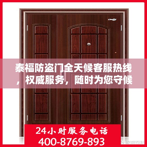 泰福防盗门全天候客服热线，权威服务，随时为您守候