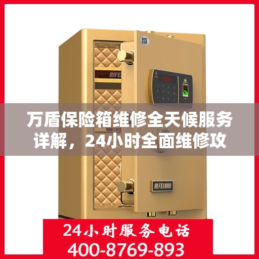 万盾保险箱维修全天候服务详解，24小时全面维修攻略