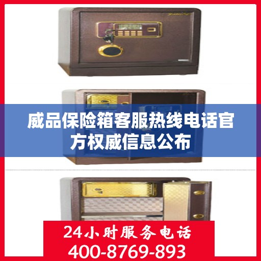 威品保险箱客服热线电话官方权威信息公布