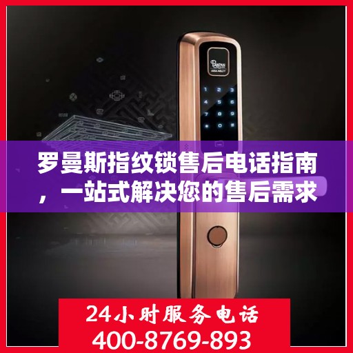 罗曼斯指纹锁售后电话指南，一站式解决您的售后需求