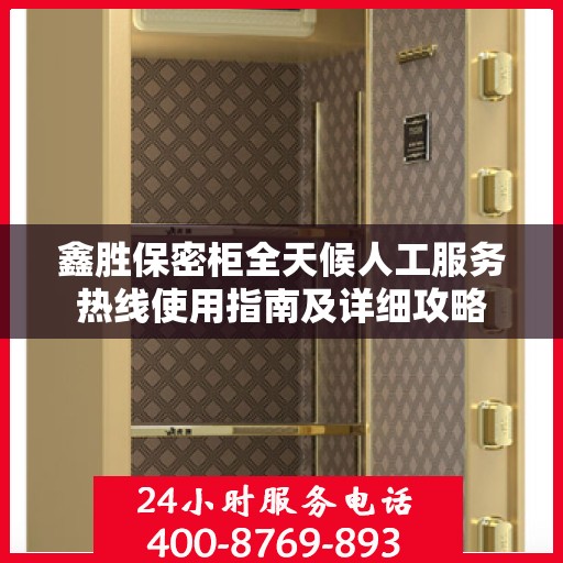 鑫胜保密柜全天候人工服务热线使用指南及详细攻略