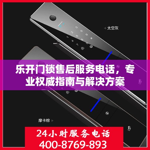 乐开门锁售后服务电话，专业权威指南与解决方案