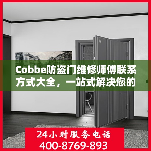 Cobbe防盗门维修师傅联系方式大全，一站式解决您的维修需求