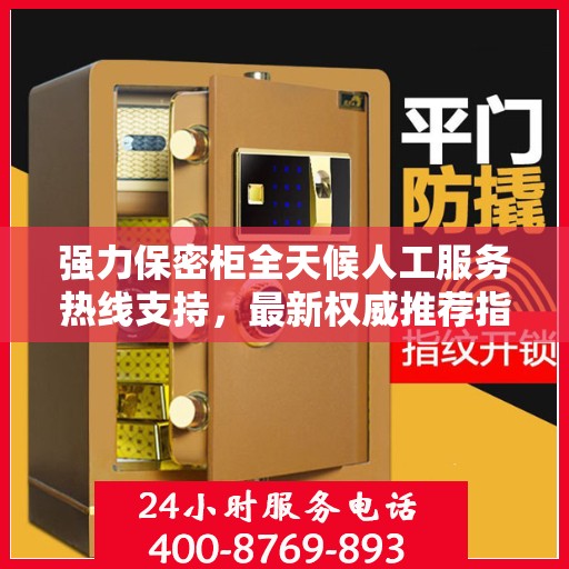 强力保密柜全天候人工服务热线支持，最新权威推荐指南