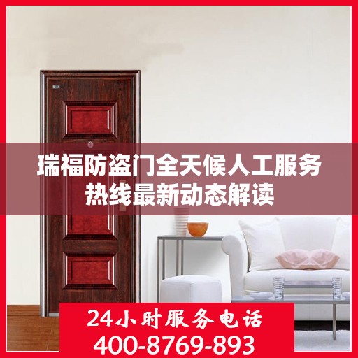 瑞福防盗门全天候人工服务热线最新动态解读