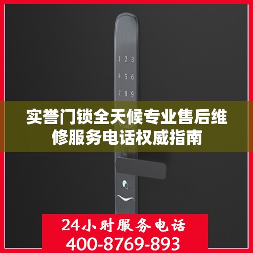 实誉门锁全天候专业售后维修服务电话权威指南