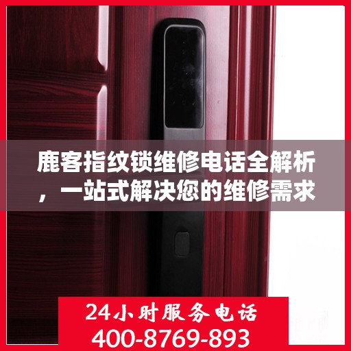 鹿客指纹锁维修电话全解析，一站式解决您的维修需求