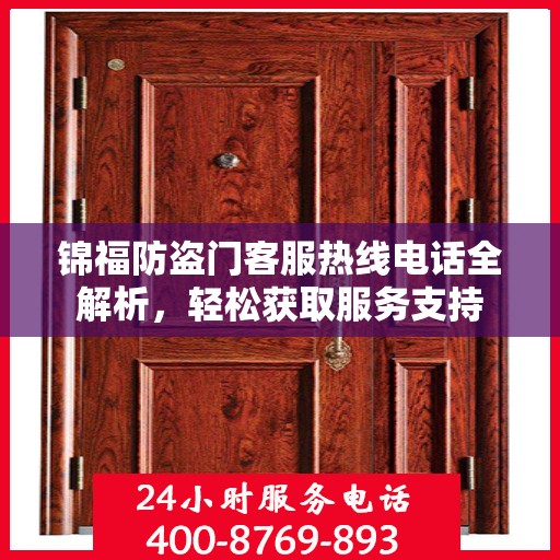 锦福防盗门客服热线电话全解析，轻松获取服务支持