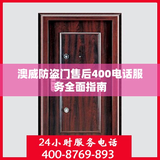 澳威防盗门售后400电话服务全面指南