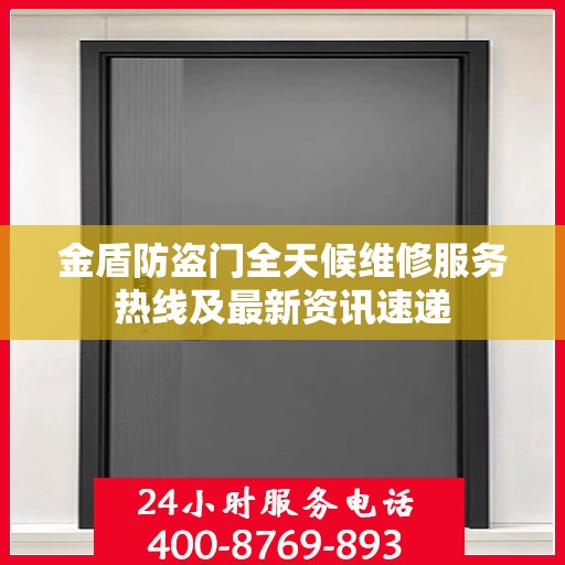 金盾防盗门全天候维修服务热线及最新资讯速递