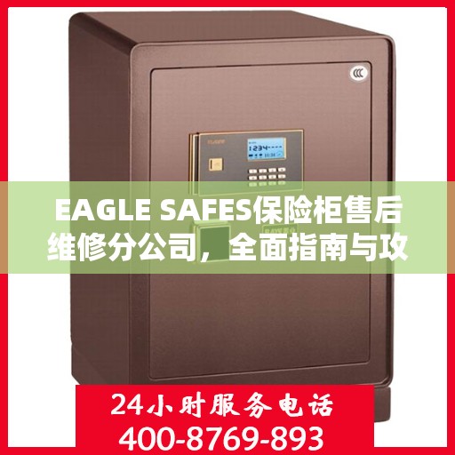 EAGLE SAFES保险柜售后维修分公司，全面指南与攻略