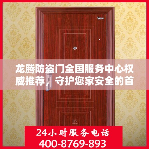 龙腾防盗门全国服务中心权威推荐，守护您家安全的首选！