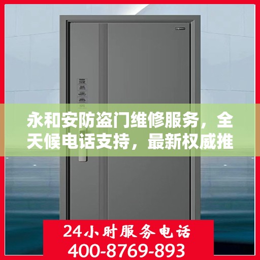 永和安防盗门维修服务，全天候电话支持，最新权威推荐