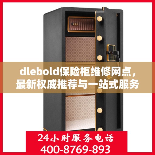 dlebold保险柜维修网点，最新权威推荐与一站式服务指南