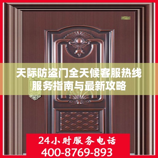 天际防盗门全天候客服热线服务指南与最新攻略