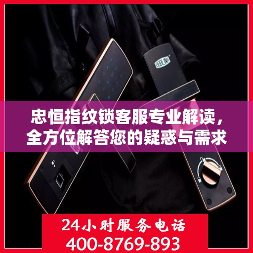 忠恒指纹锁客服专业解读，全方位解答您的疑惑与需求