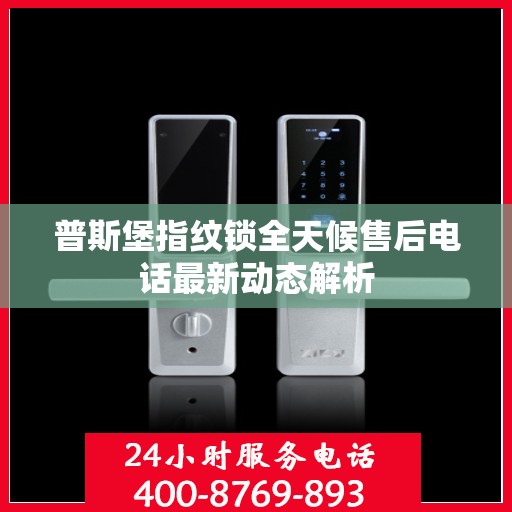 普斯堡指纹锁全天候售后电话最新动态解析