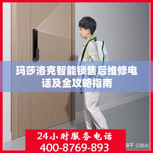 玛莎洛克智能锁售后维修电话及全攻略指南