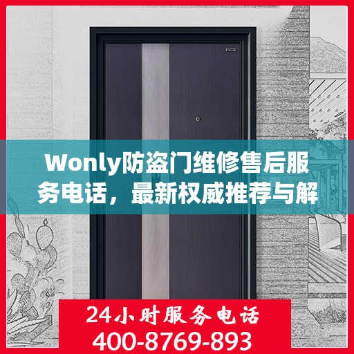 Wonly防盗门维修售后服务电话，最新权威推荐与解决方案