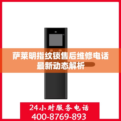 萨莱明指纹锁售后维修电话最新动态解析