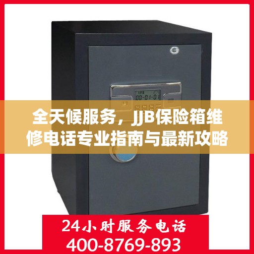 全天候服务，JJB保险箱维修电话专业指南与最新攻略