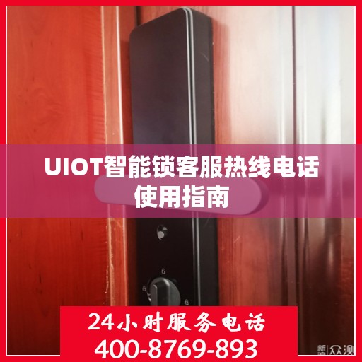 UIOT智能锁客服热线电话使用指南