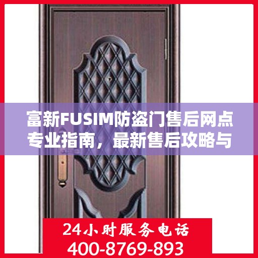 富新FUSIM防盗门售后网点专业指南，最新售后攻略与指南