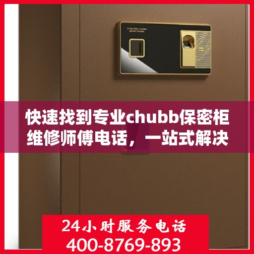 快速找到专业chubb保密柜维修师傅电话，一站式解决维修难题