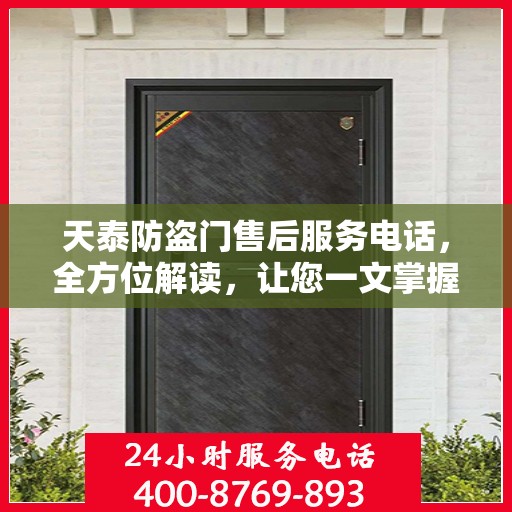 天泰防盗门售后服务电话，全方位解读，让您一文掌握！