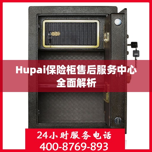 Hupai保险柜售后服务中心全面解析