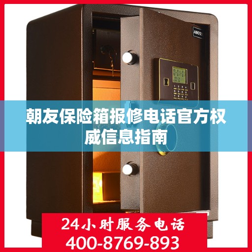 朝友保险箱报修电话官方权威信息指南